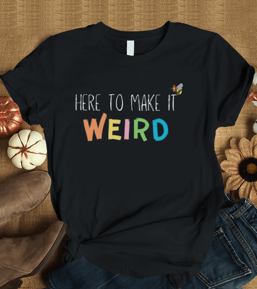 Here To Make It Weird with Colorful Letters and Cartoon Bee T-Shirt