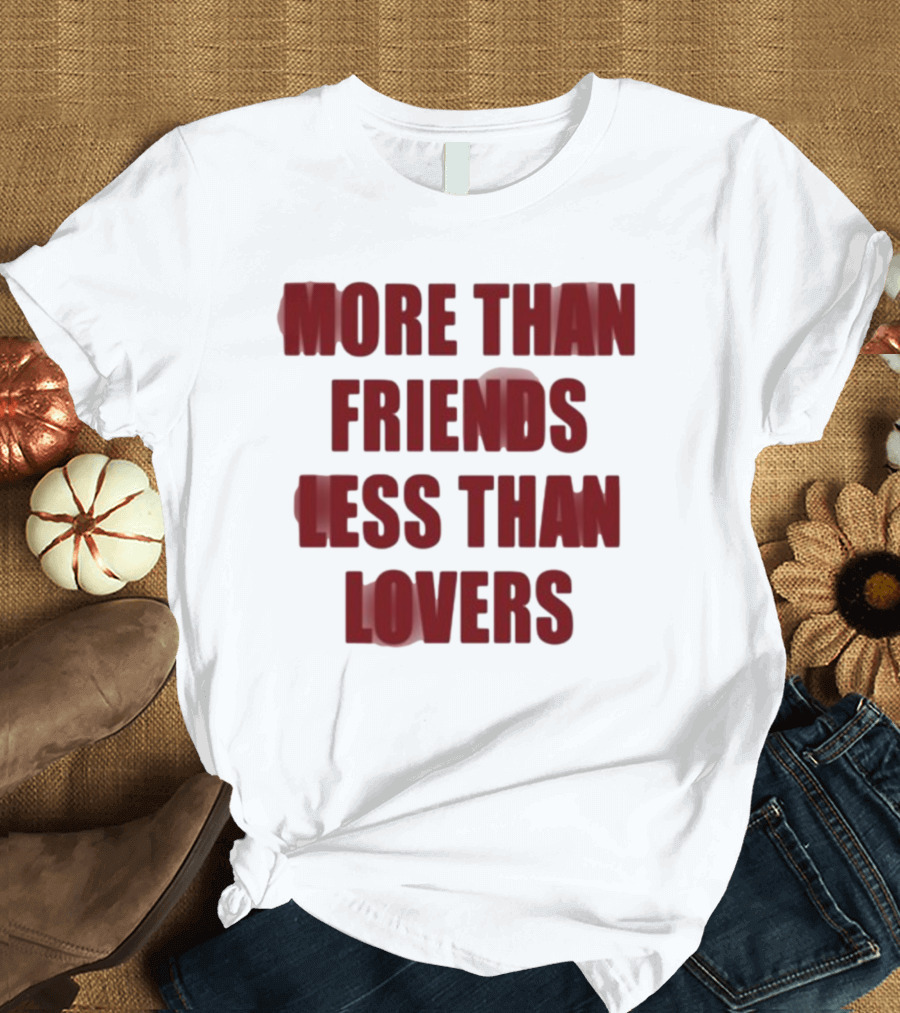 More Than Friends Less Than Lovers T-Shirt