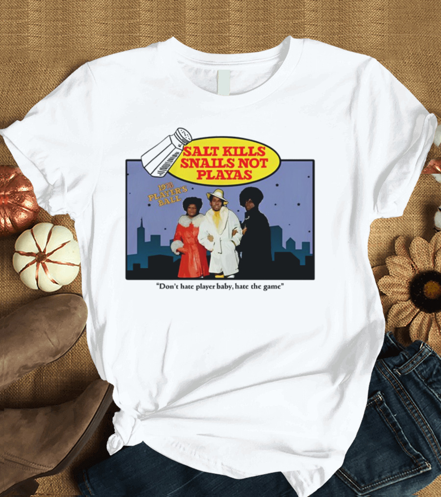 Salt Kills Snails Not Playas 1975 Player's Ball Don't Hate Player Baby Hate the Game T-Shirt