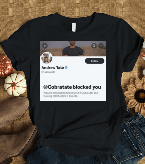 T-Shirt: Andrew Tate Cobratare Blocked You Twitter Account Screenshot T-Shirt Andrew Tate Cobratare Blocked You Twitter Account Screenshot T-Shirt