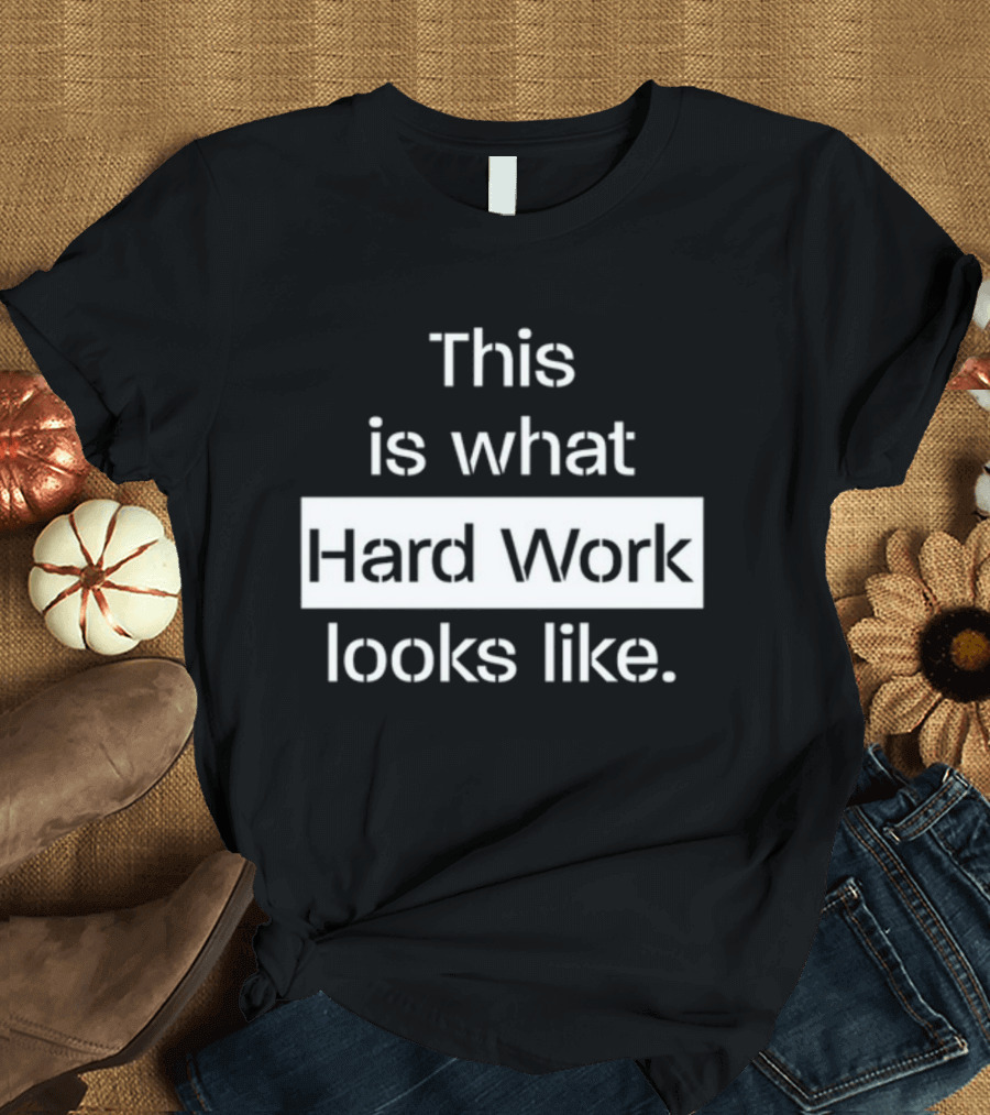 This Is What Hard Work Looks Like Text Motivational Message T-Shirt