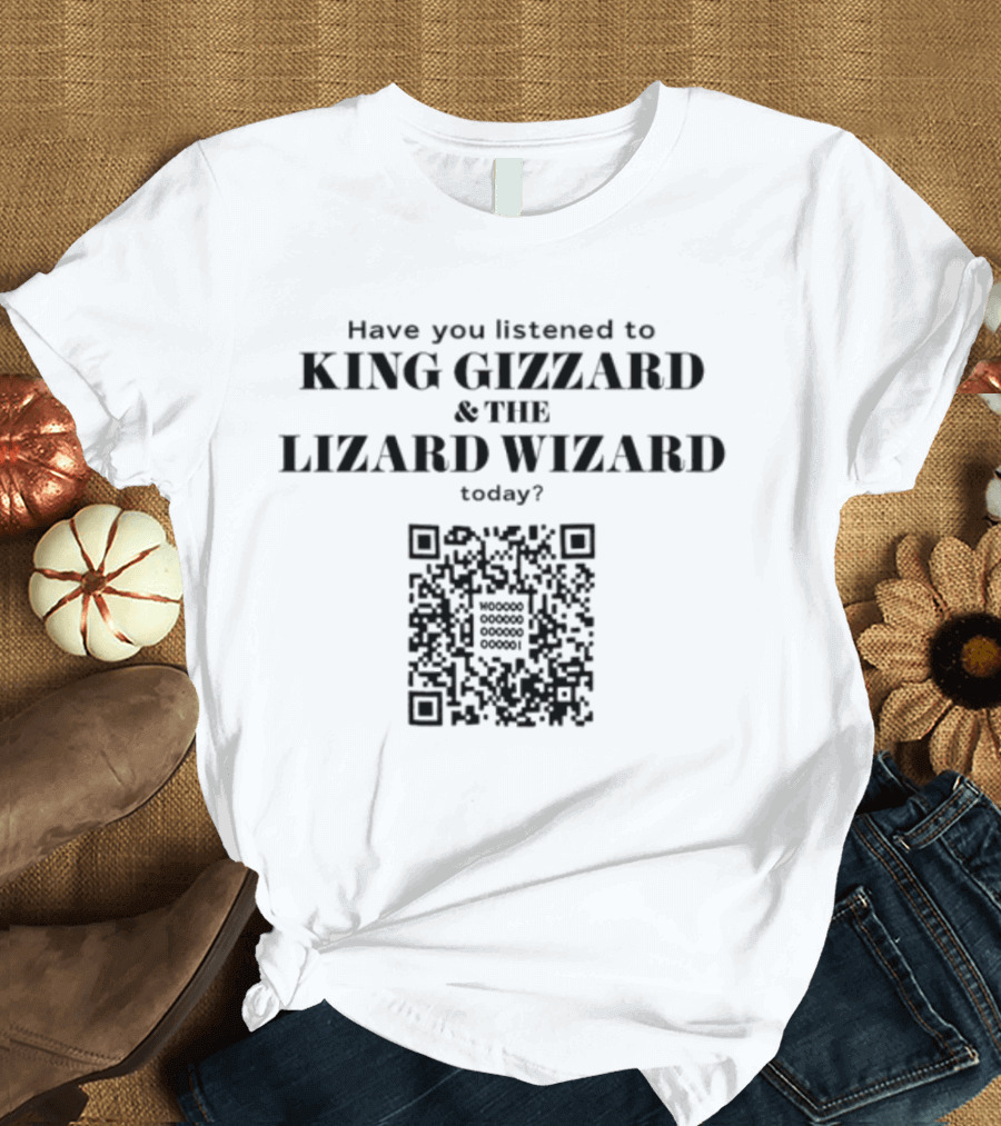 Have You Listened to King Gizzard and The Lizard Wizard Today with QR Code T-Shirt