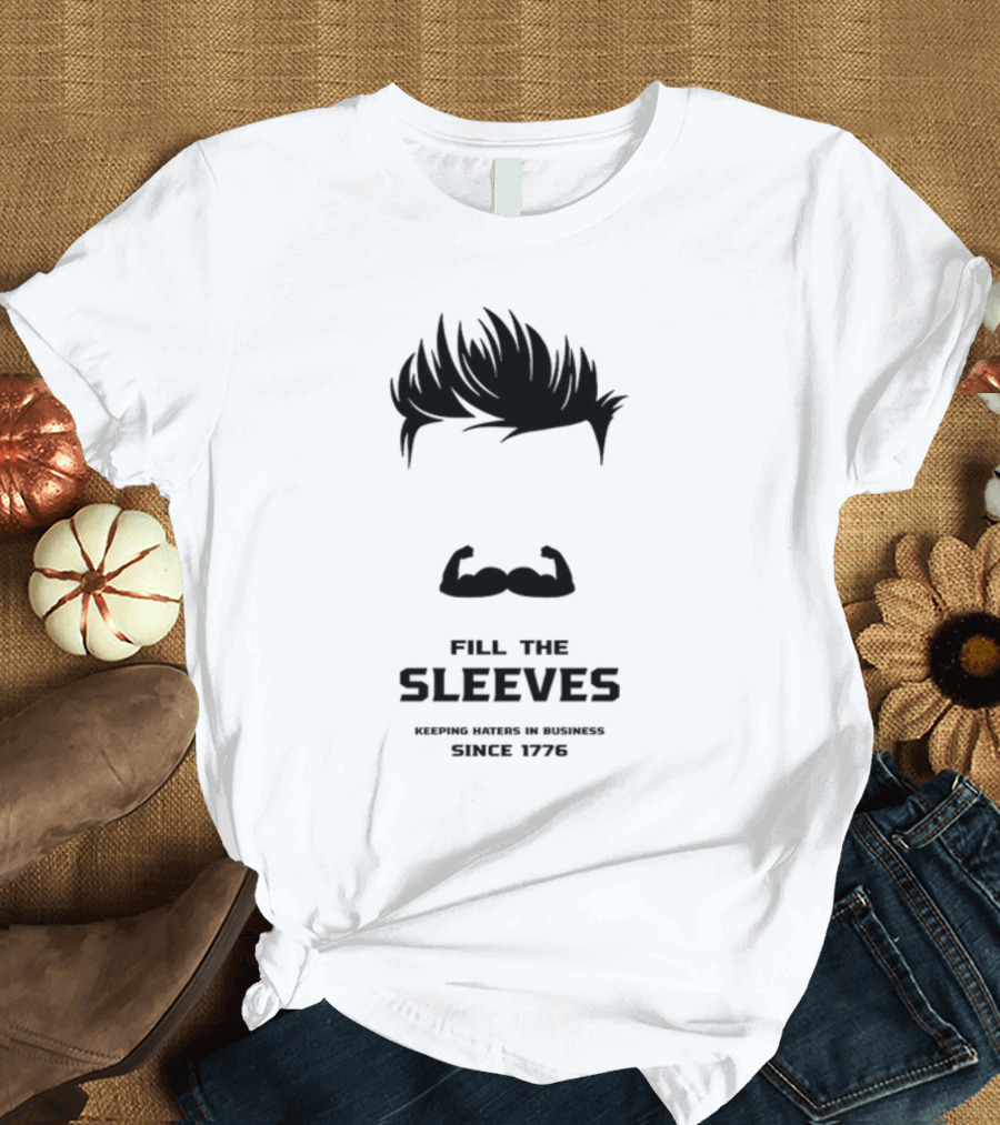Fill The Sleeves Keeping Haters in Business Since 1776 T-Shirt