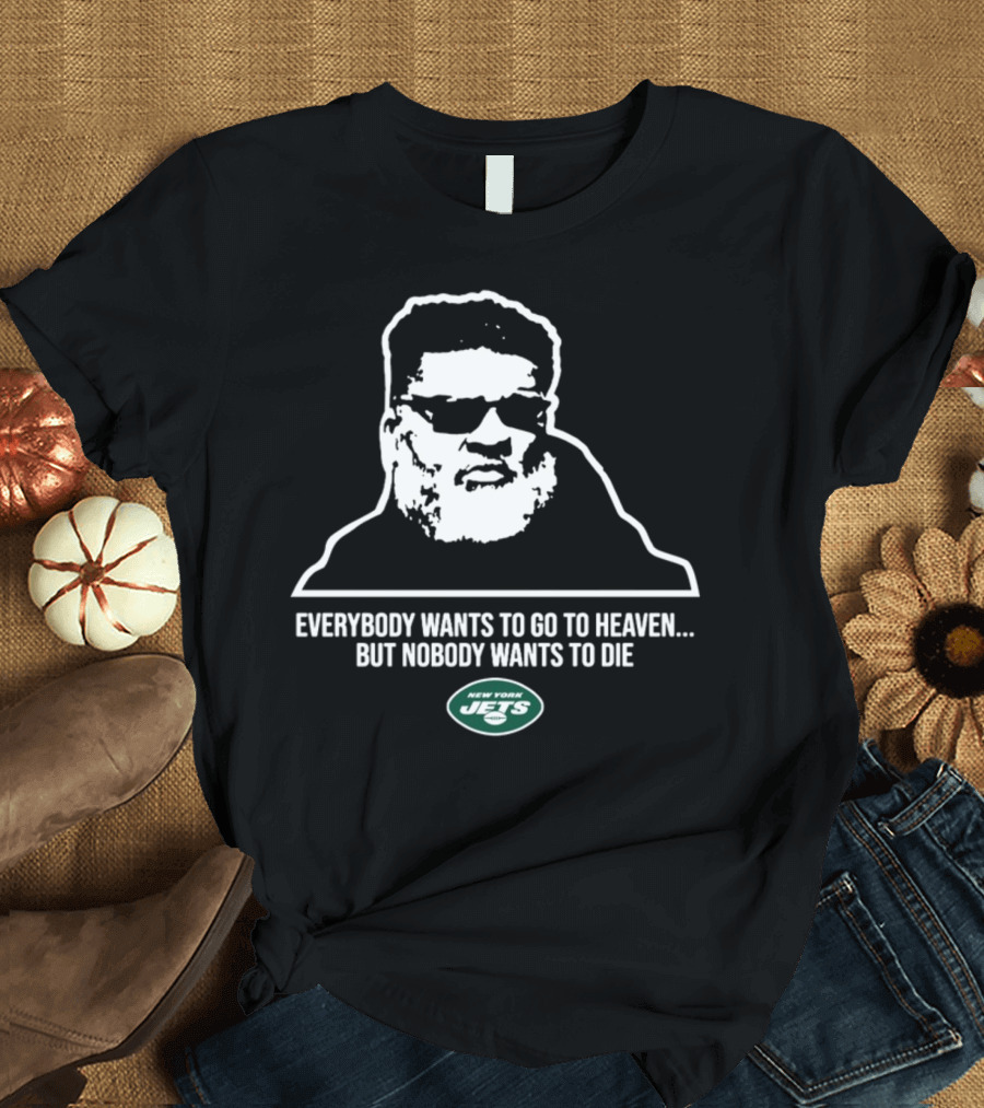 New York Jets Ron Middleton Everybody Wants To Go To Heaven But Nobody Wants To Die T-Shirt