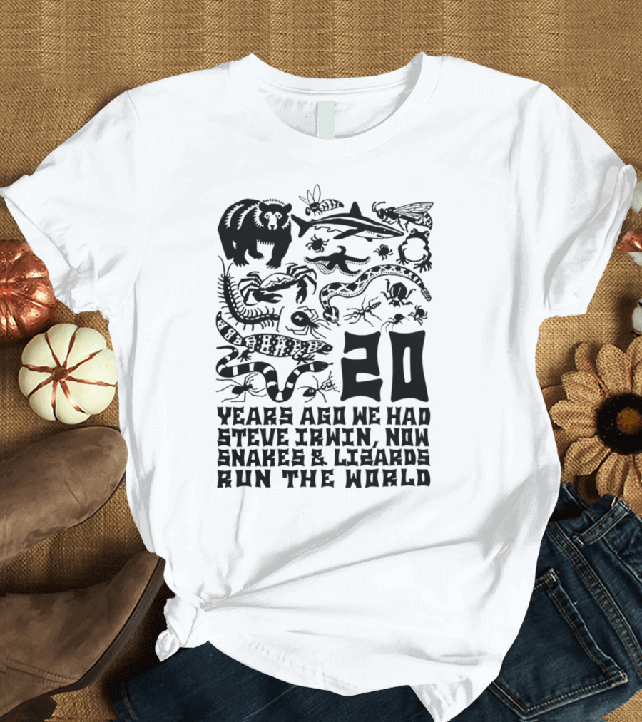 Shirts That Go Hard 20 Years Ago We Had Steve Irwin Now Snakes and Lizards Run the World T-Shirt