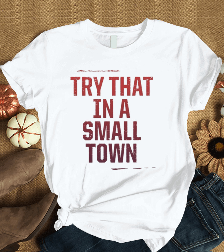 Try That In A Small Town Song Inspired T-Shirt