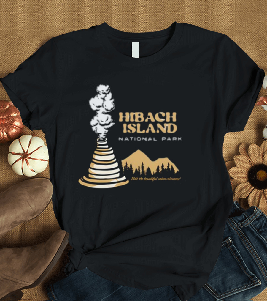 HIBACHI ISLAND NATIONAL PARK VISIT THE BEAUTIFUL ONION VOLCANOES T-Shirt