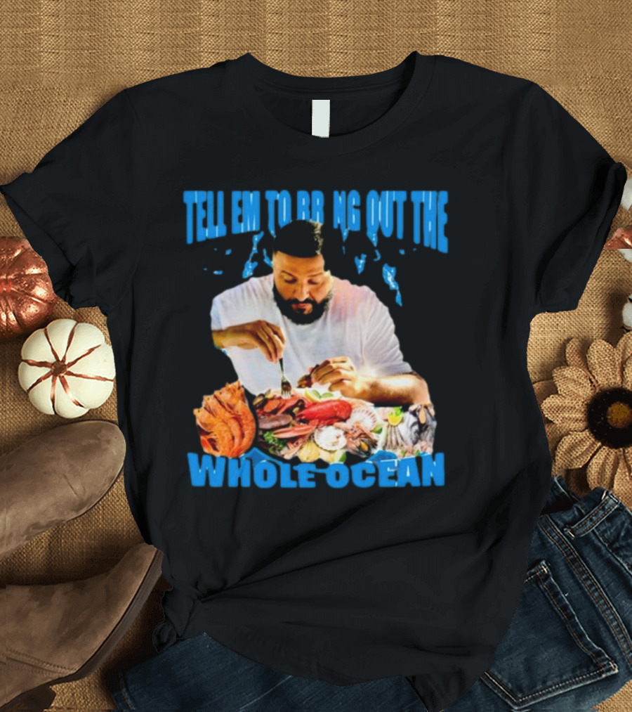 Tell Em To Bring Out The Whole Ocean Seafood Feast T-Shirt