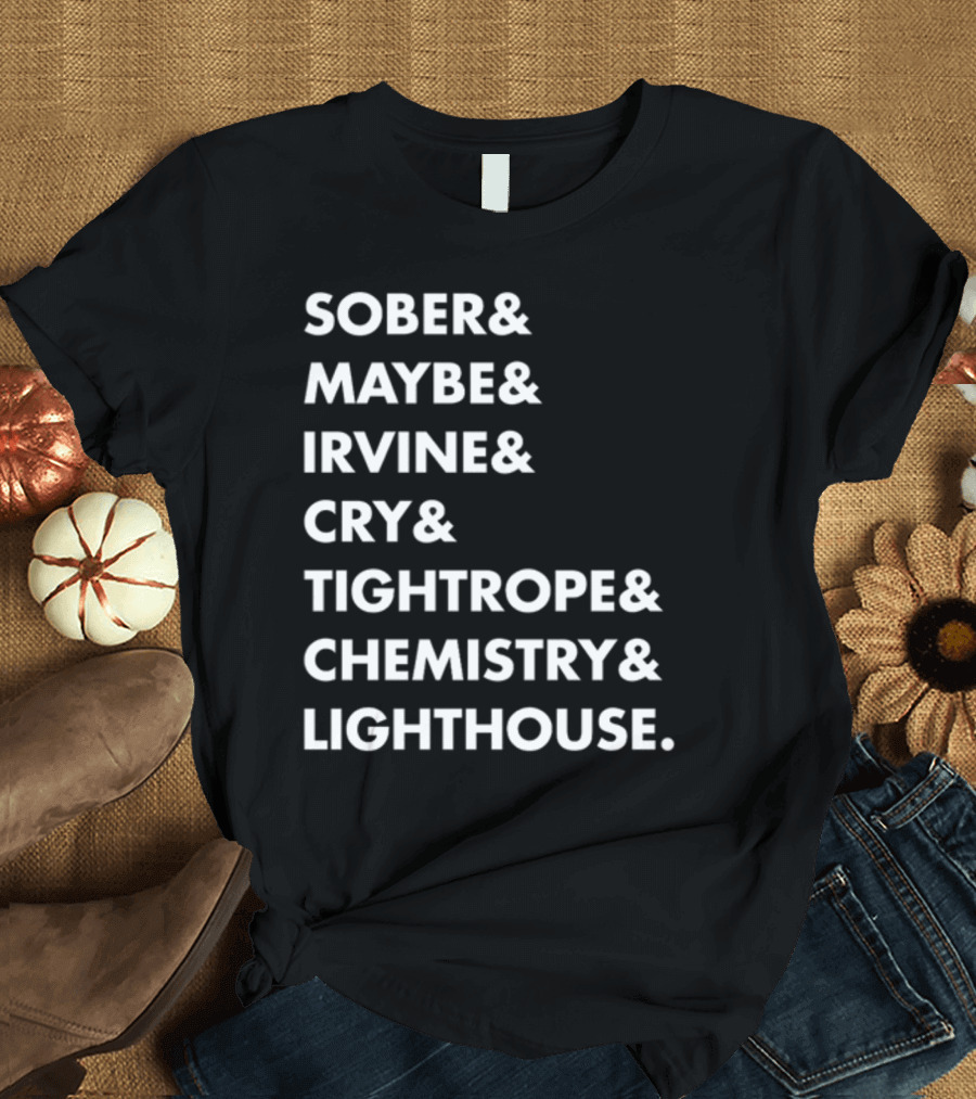 Sober Maybe Irvine Cry Tightrope Chemistry Lighthouse Playlist T-Shirt