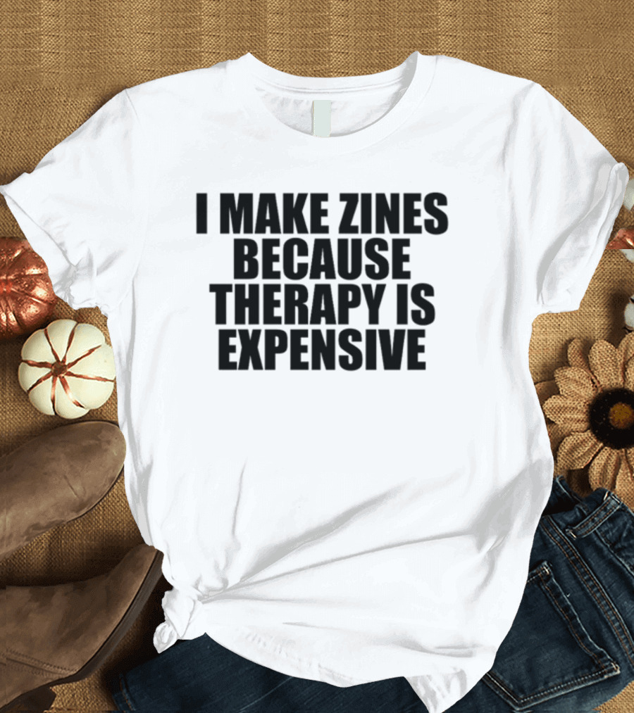 Brestinyprintshop I Make Zines Because Therapy Is Expensive T-Shirt