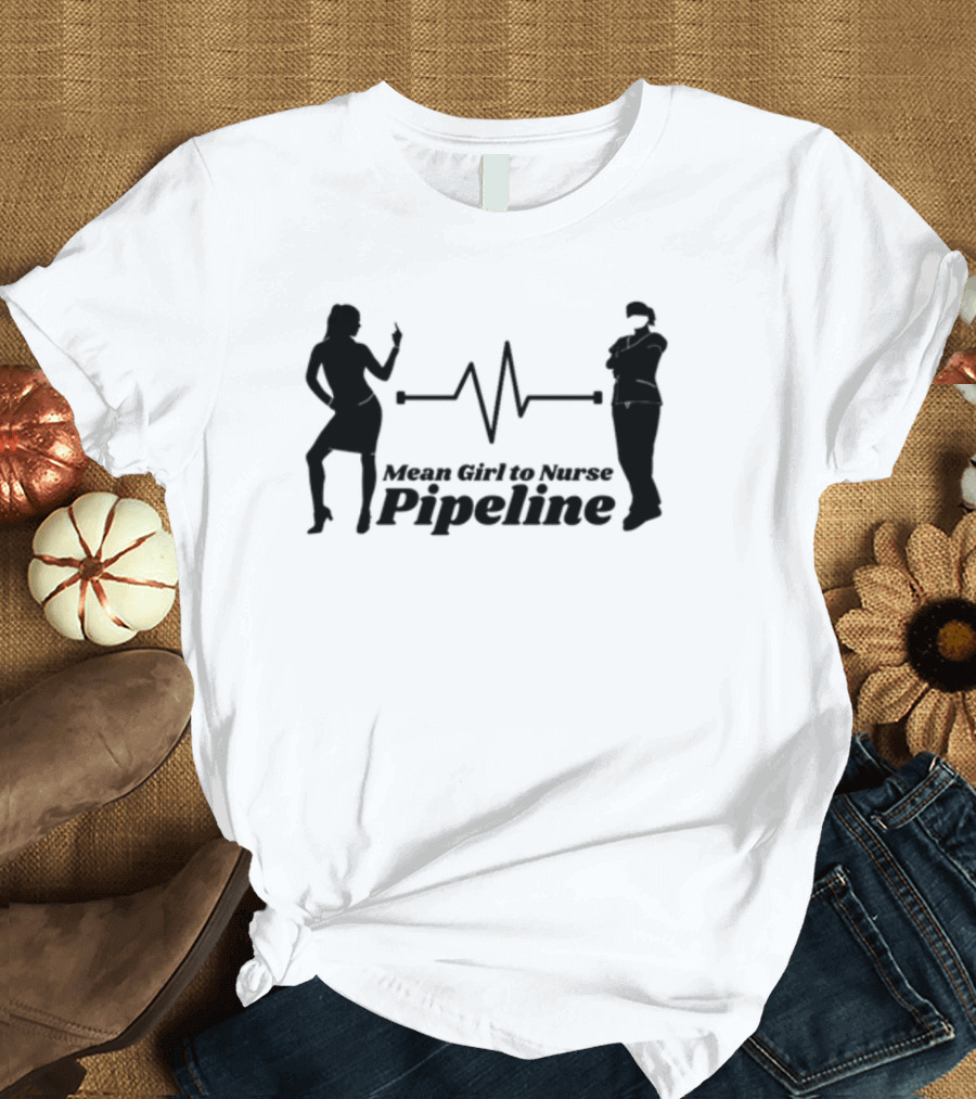 Mean Girl to Nurse Pipeline with Heartbeat T-Shirt