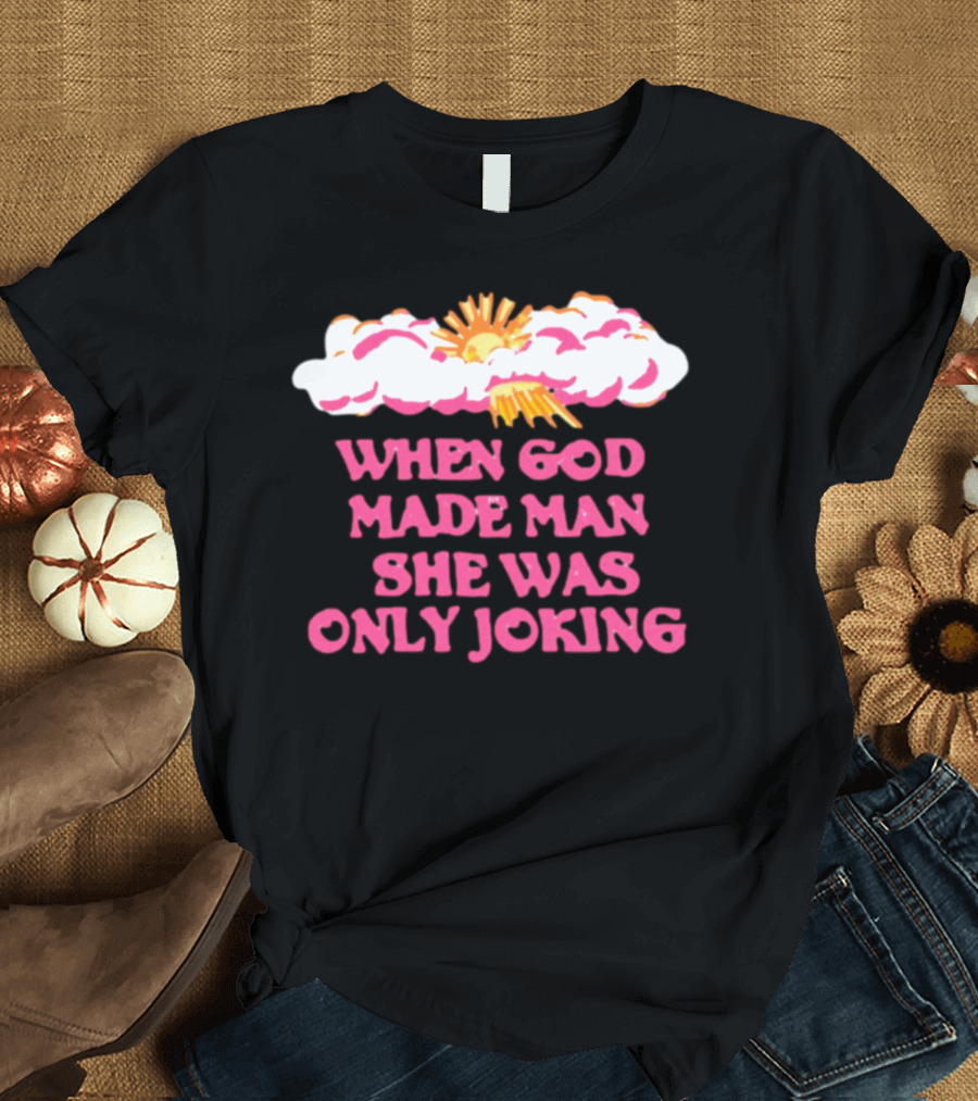 O-Mighty When God Made Man She Was Only Joking Clouds Sun T-Shirt
