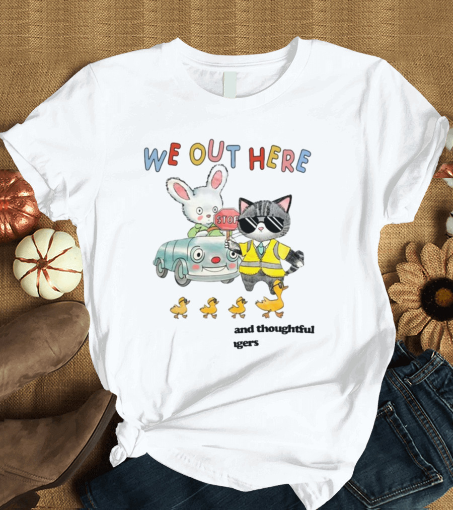 WE OUT HERE Thoughtful Gestures Rabbit Car Cat Sunglasses Ducklings STOP Sign T-Shirt