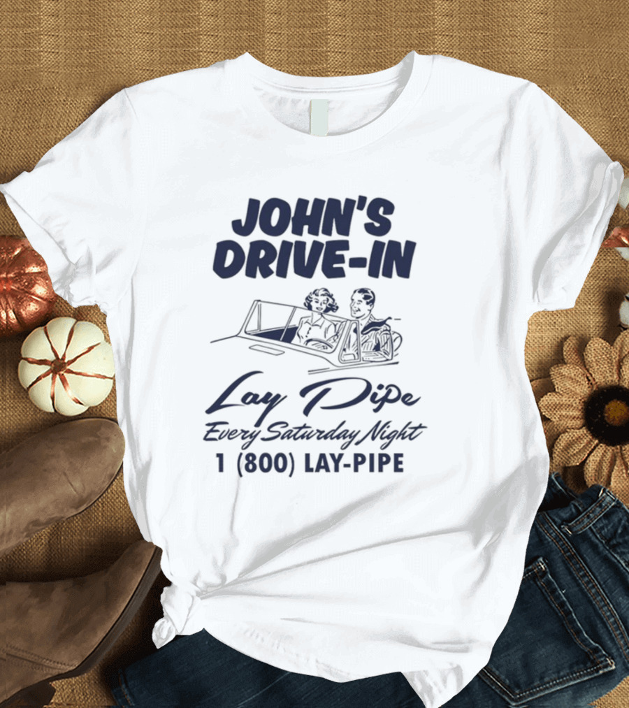 JOHN'S DRIVE-IN LAY PIPE EVERY SATURDAY NIGHT 1 (800) LAY-PIPE UNETHICALTHREADS T-Shirt