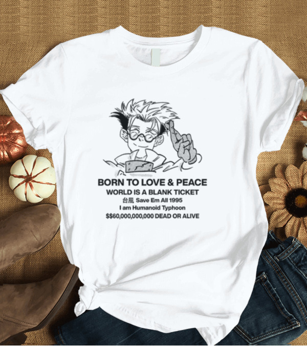 T-Shirt: Born to Love and Peace Humanoid Typhoon $60,000,000,000 Dead or Alive 1995 T-Shirt Born to Love and Peace Humanoid Typhoon $60,000,000,000 Dead or Alive 1995 T-Shirt