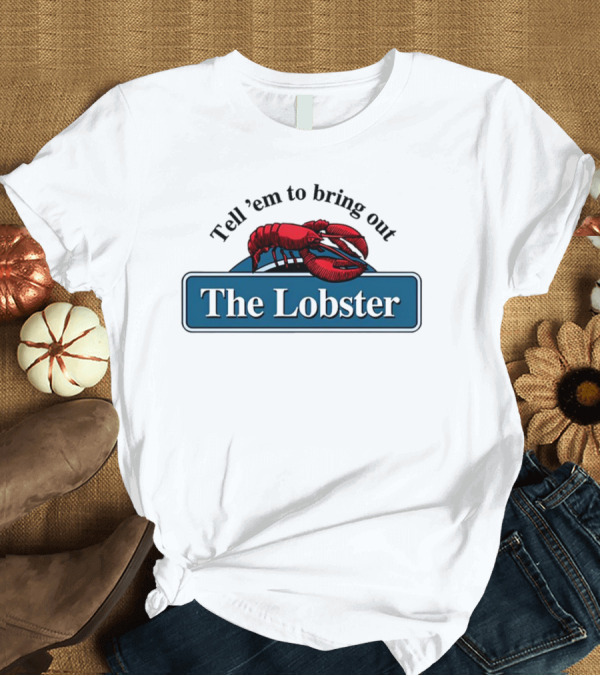 T-Shirt: Tell 'Em To Bring Out The Lobster T-Shirt Tell 'Em To Bring Out The Lobster T-Shirt