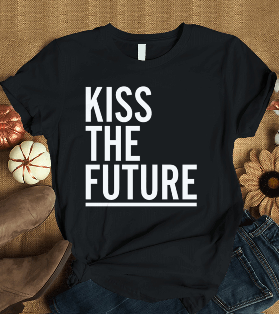 Kiss The Future Bold Inspirational Message T-Shirt