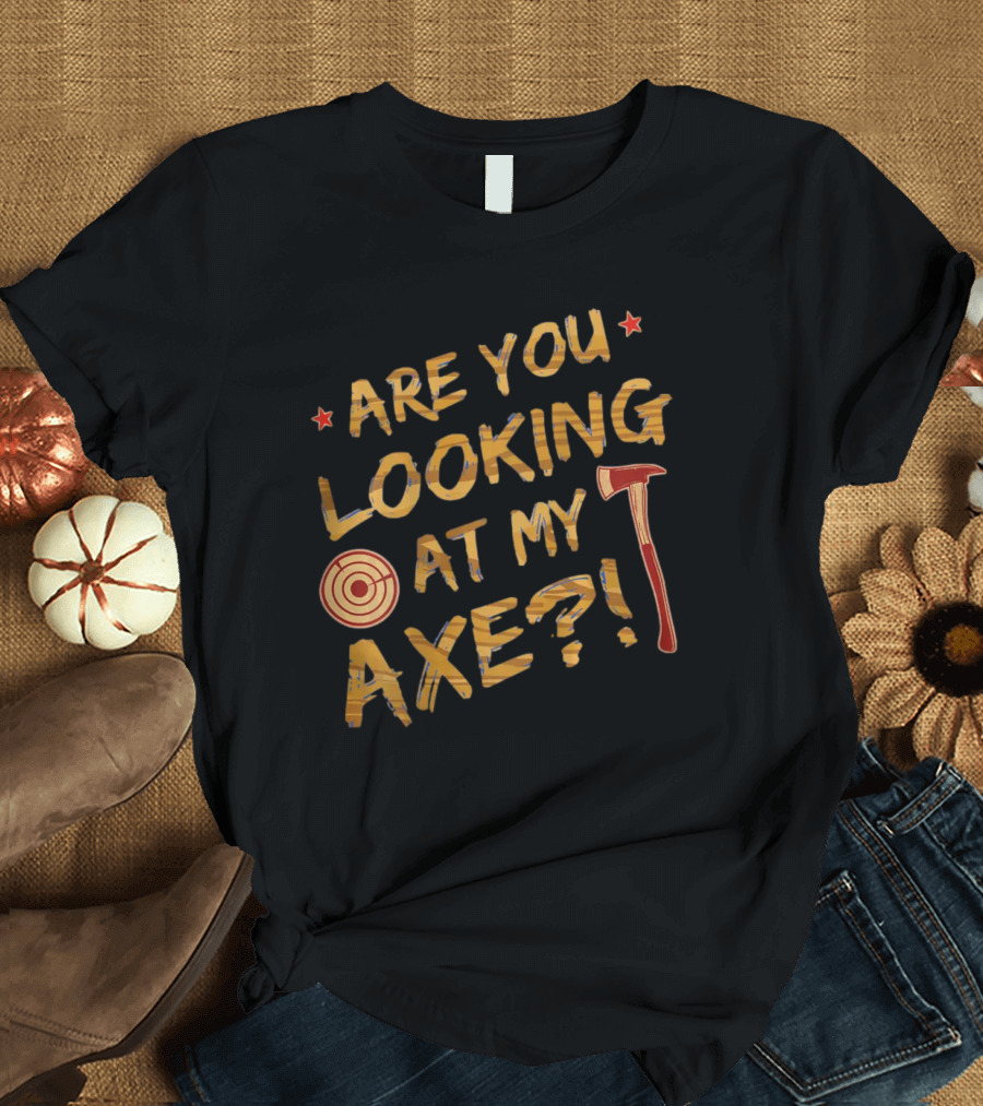 Are You Looking At My Axe Hatchet Throwing Target T-Shirt