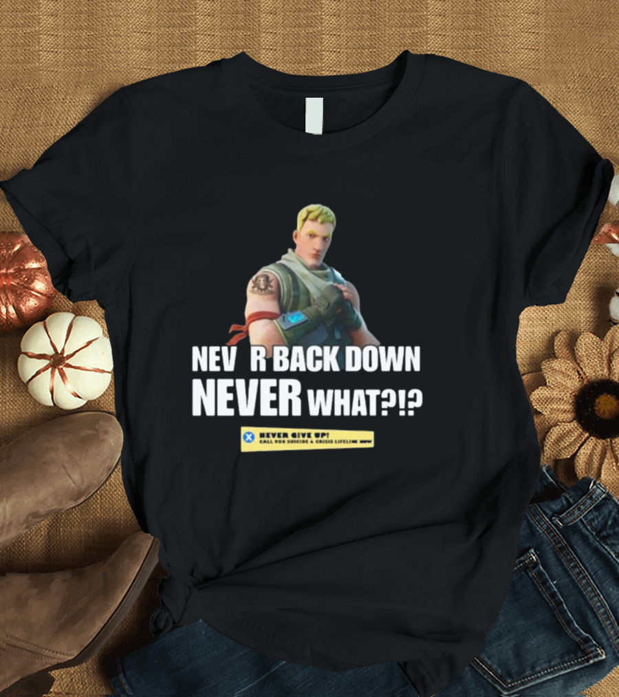 NEVER BACK DOWN NEVER WHAT NEVER GIVE UP Fortnite T-Shirt