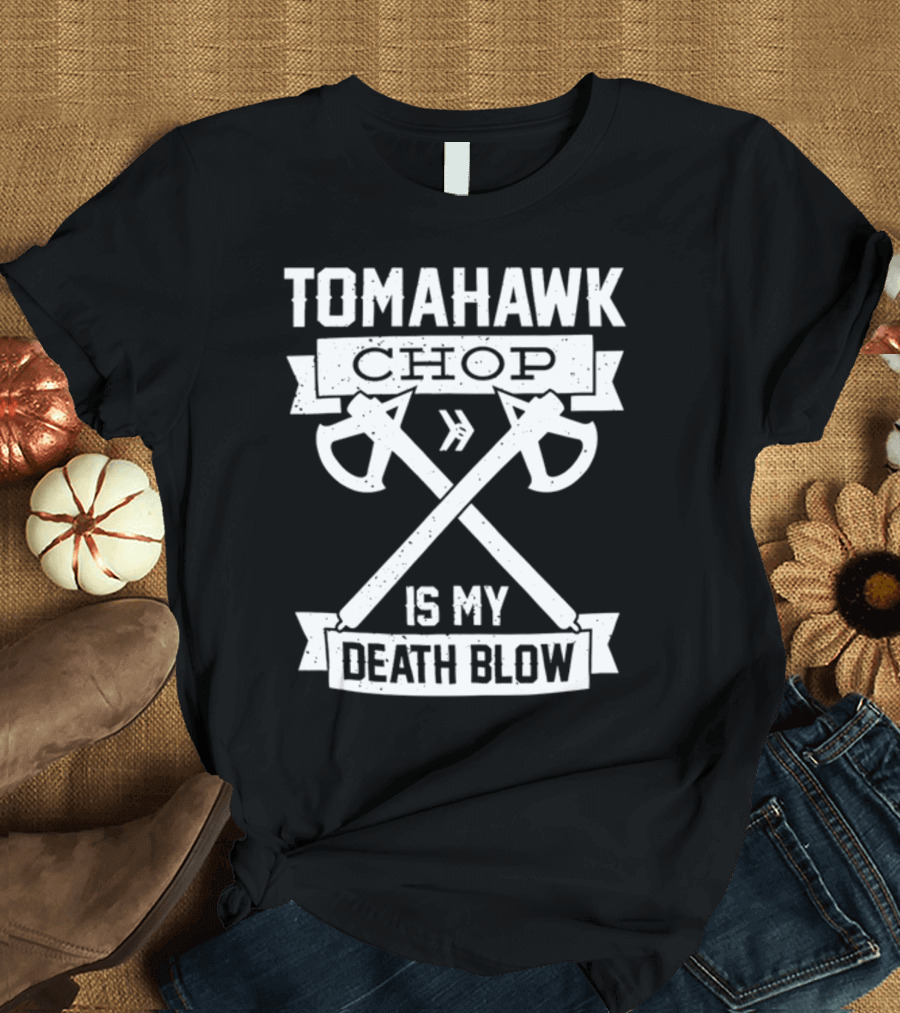 Tomahawk Chop Is My Death Blow T-Shirt