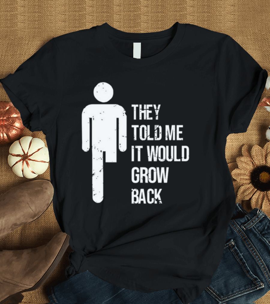 They Told Me It Would Grow Back One-Legged Figure T-Shirt