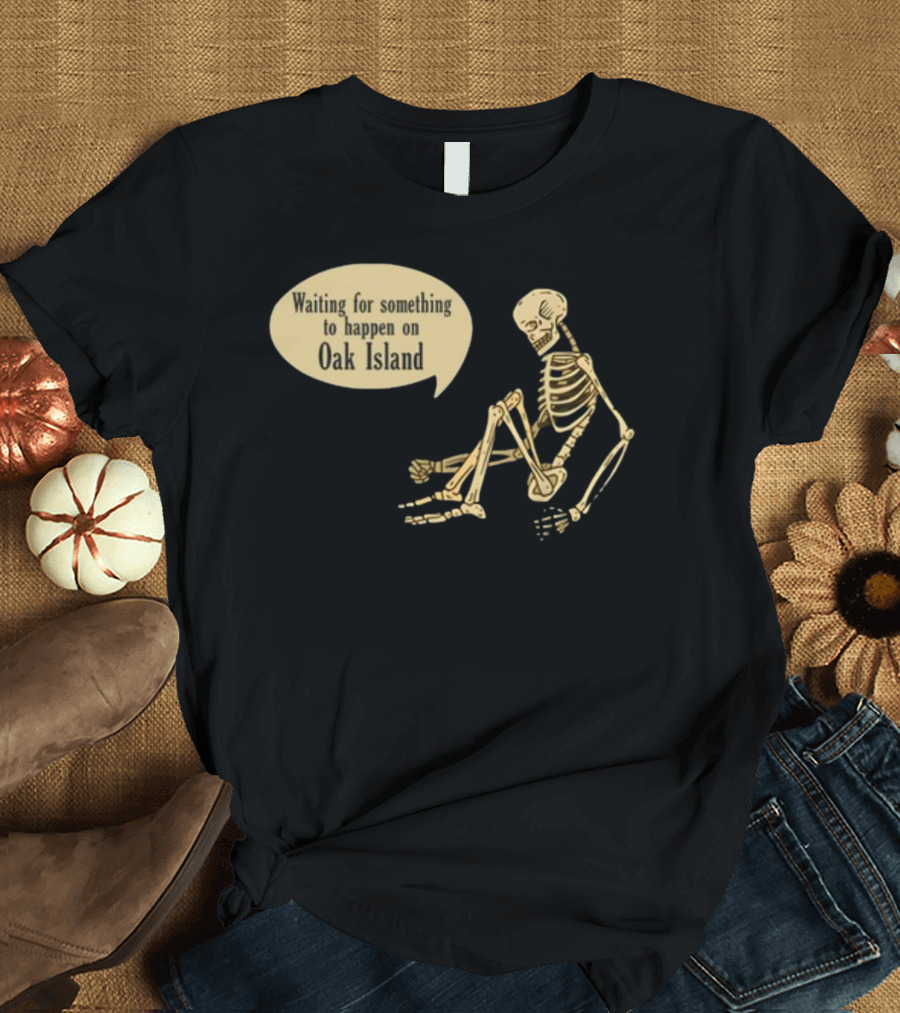 Waiting for Something to Happen on Oak Island with Skeleton Sitting in Anticipation T-Shirt