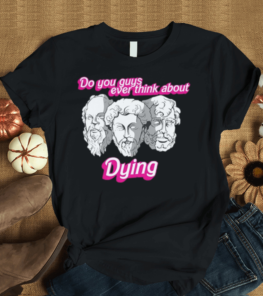 Do You Guys Ever Think About Dying Philosophers Greek Statue Heads T-Shirt