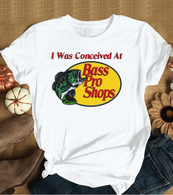 T-Shirt: I Was Conceived At Bass Pro Shops Bass Fish T-Shirt I Was Conceived At Bass Pro Shops Bass Fish T-Shirt