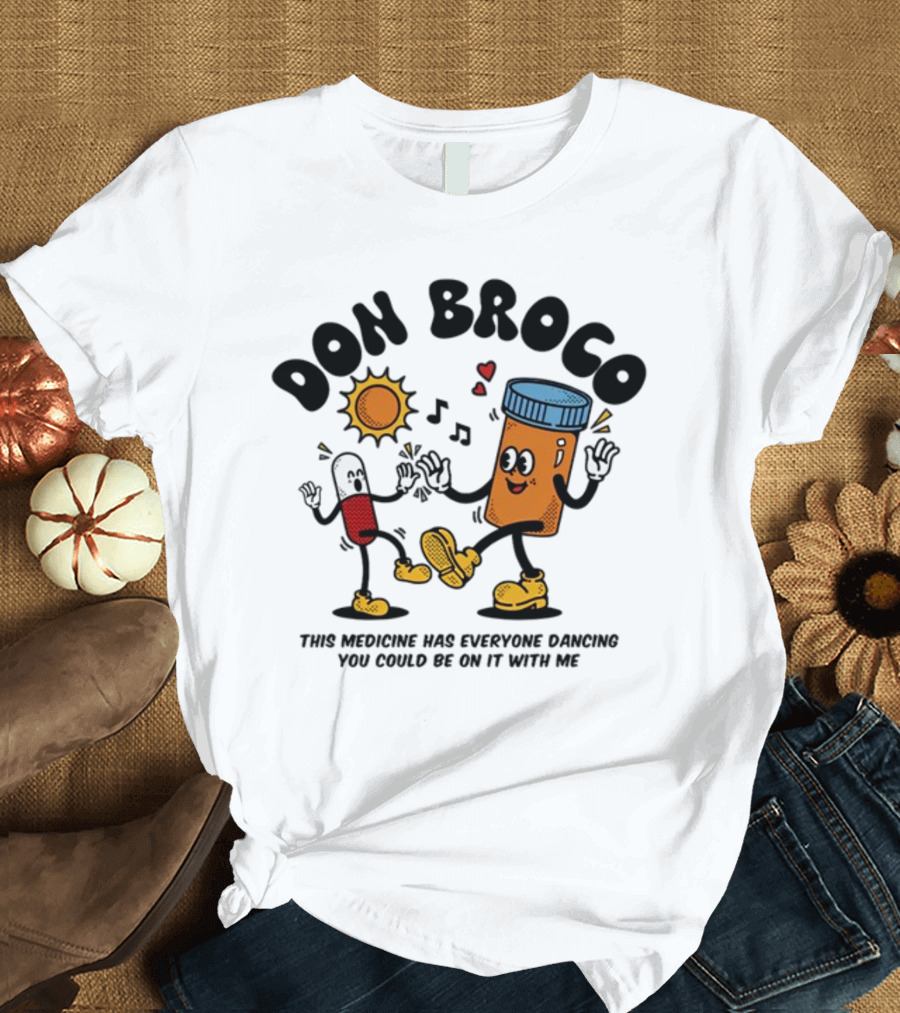 DON BROCO This Medicine Has Everyone Dancing You Could Be On It With Me T-Shirt