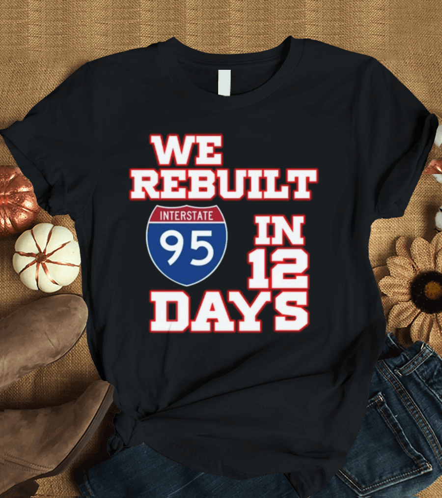 We Rebuilt Interstate 95 In 12 Days T-Shirt