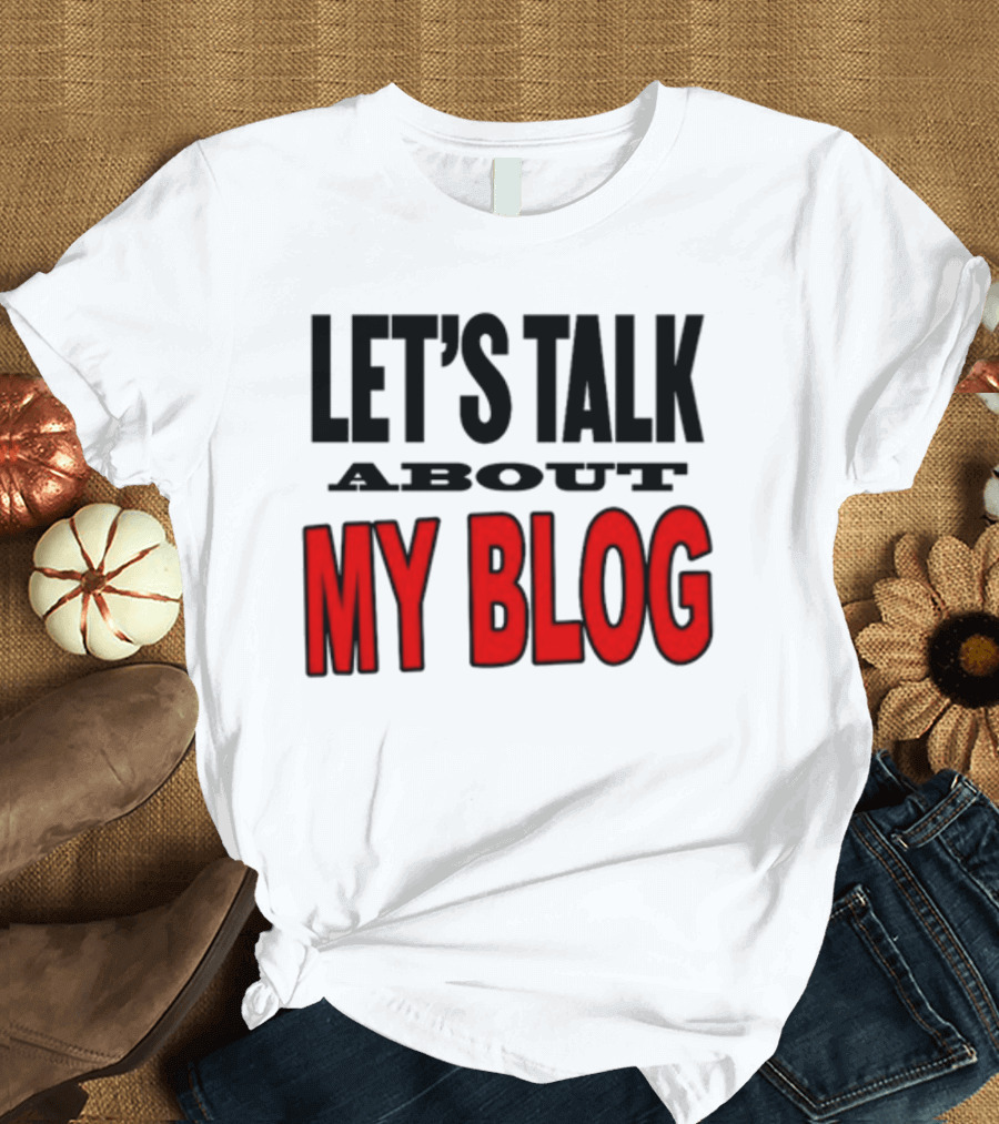 LET'S TALK ABOUT MY BLOG T-Shirt