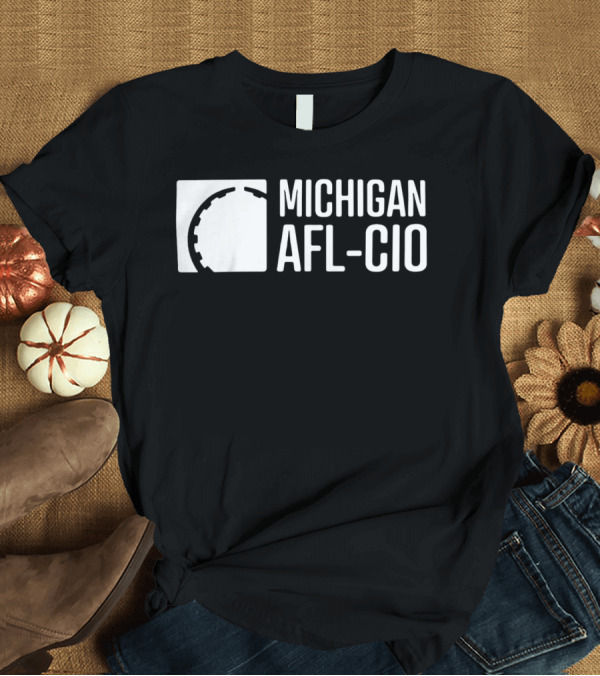 T-Shirt: MICHIGAN AFL-CIO Union Labor Rights Advocacy T-Shirt MICHIGAN AFL-CIO Union Labor Rights Advocacy T-Shirt