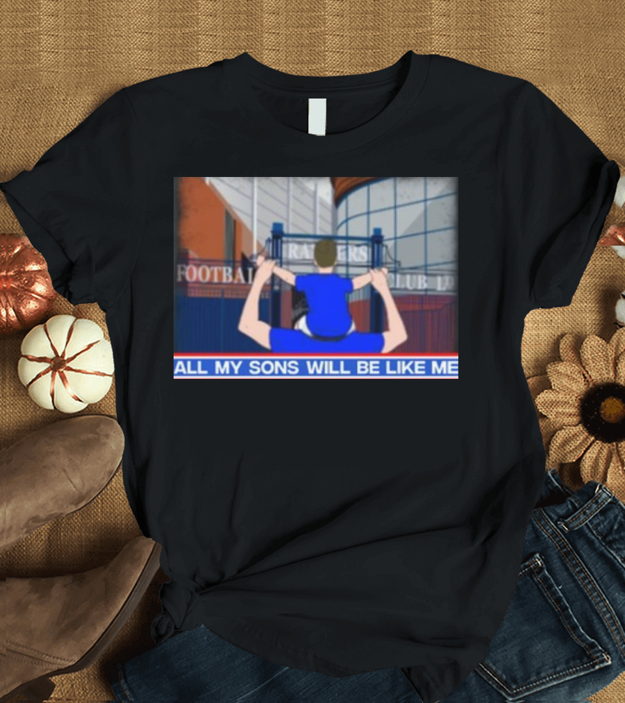 All My Sons Will Be Like Me Football Club Stadium Fan Scene T-Shirt