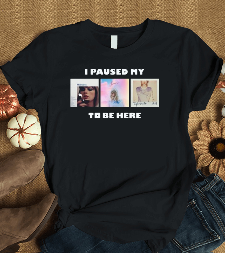 I Paused My Midnights Lover 1989 Taylor Swift To Be Here T-Shirt