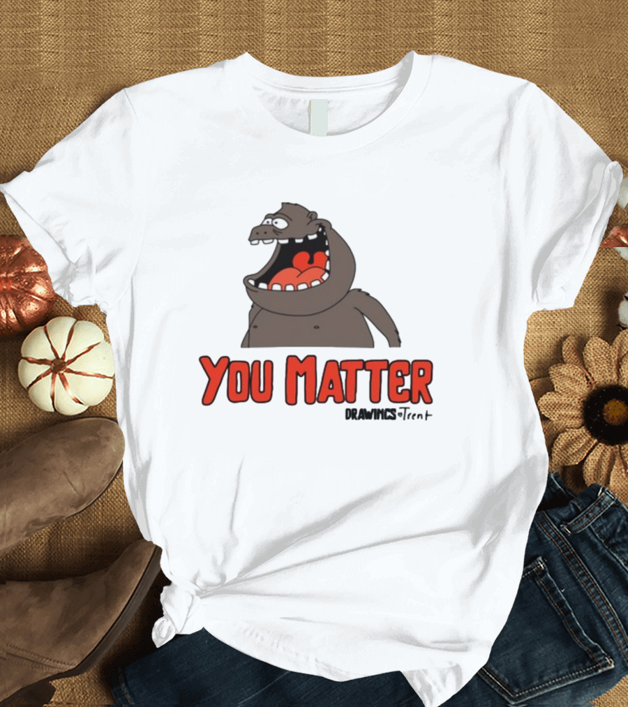 You Matter Drawings Trent Randy Flagler Cartoon T-Shirt