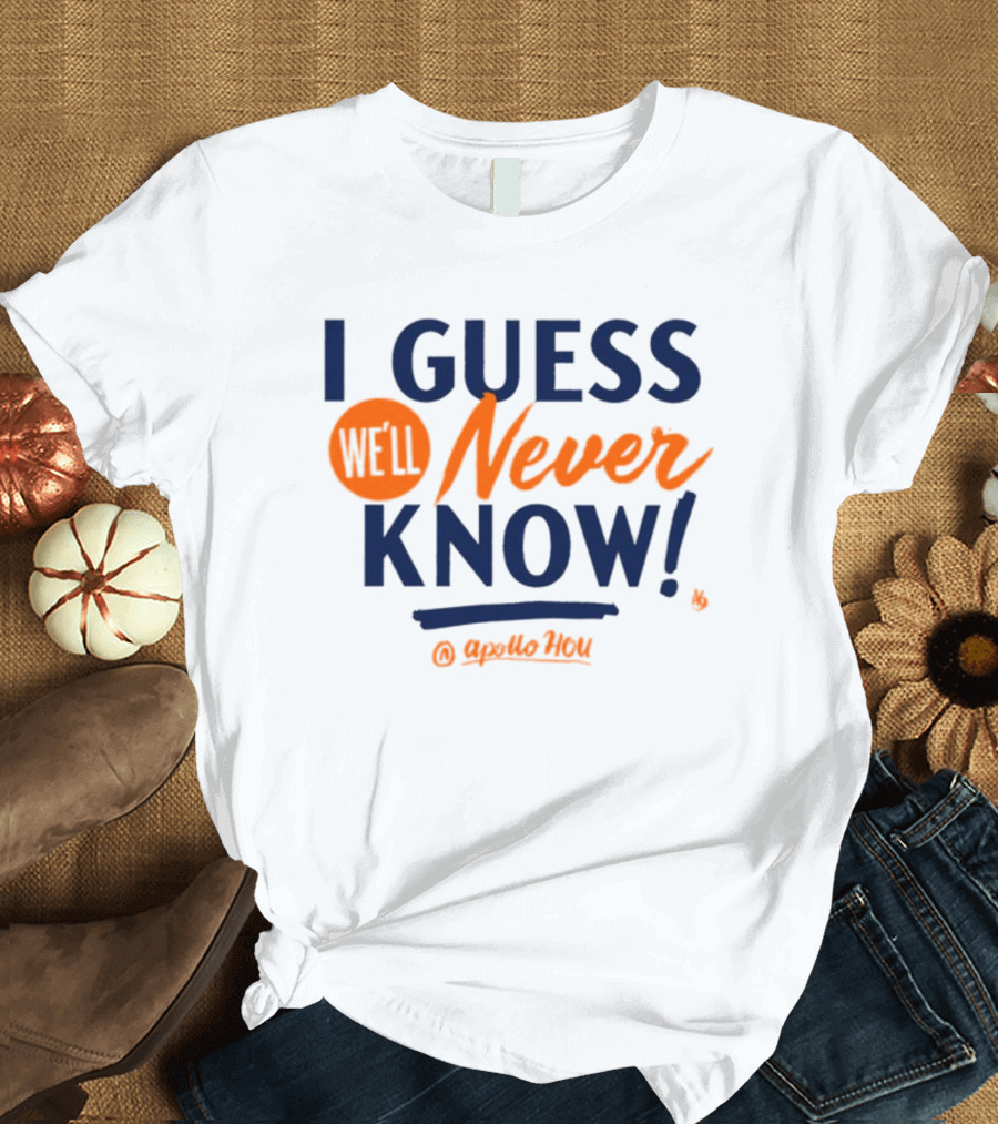 I Guess We'll Never Know Apollo HOU T-Shirt