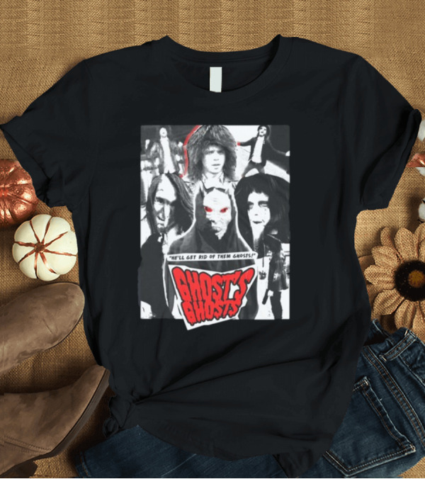 T-Shirt: He'll Get Rid of Them Ghosts Ghost's Ghosts T-Shirt He'll Get Rid of Them Ghosts Ghost's Ghosts T-Shirt