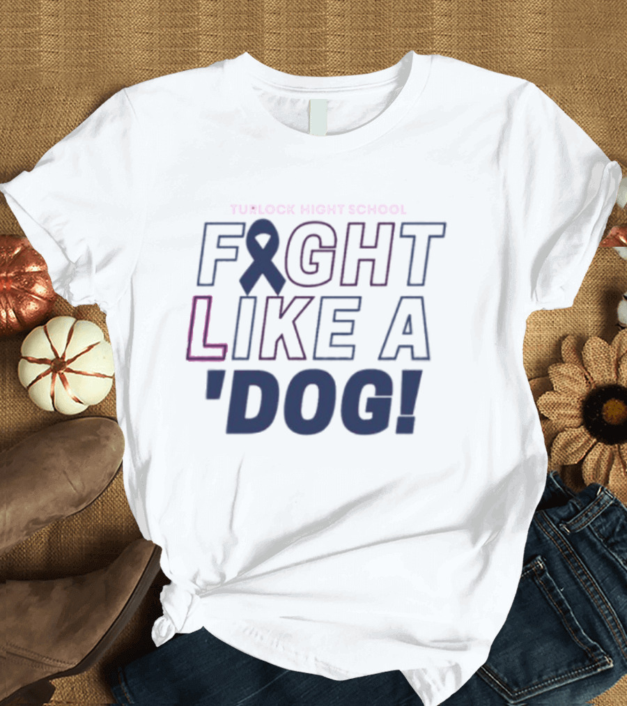 Turlock High School Fight Like A 'Dog T-Shirt