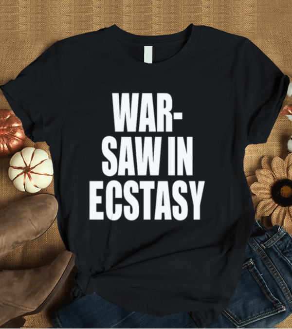 T-Shirt: WAR SAW IN ECSTASY T-Shirt WAR SAW IN ECSTASY T-Shirt
