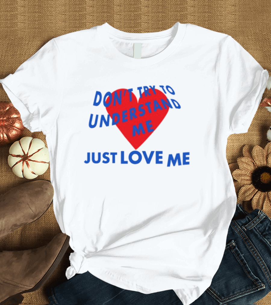 Don't Try To Understand Me Just Love Me Red Heart T-Shirt