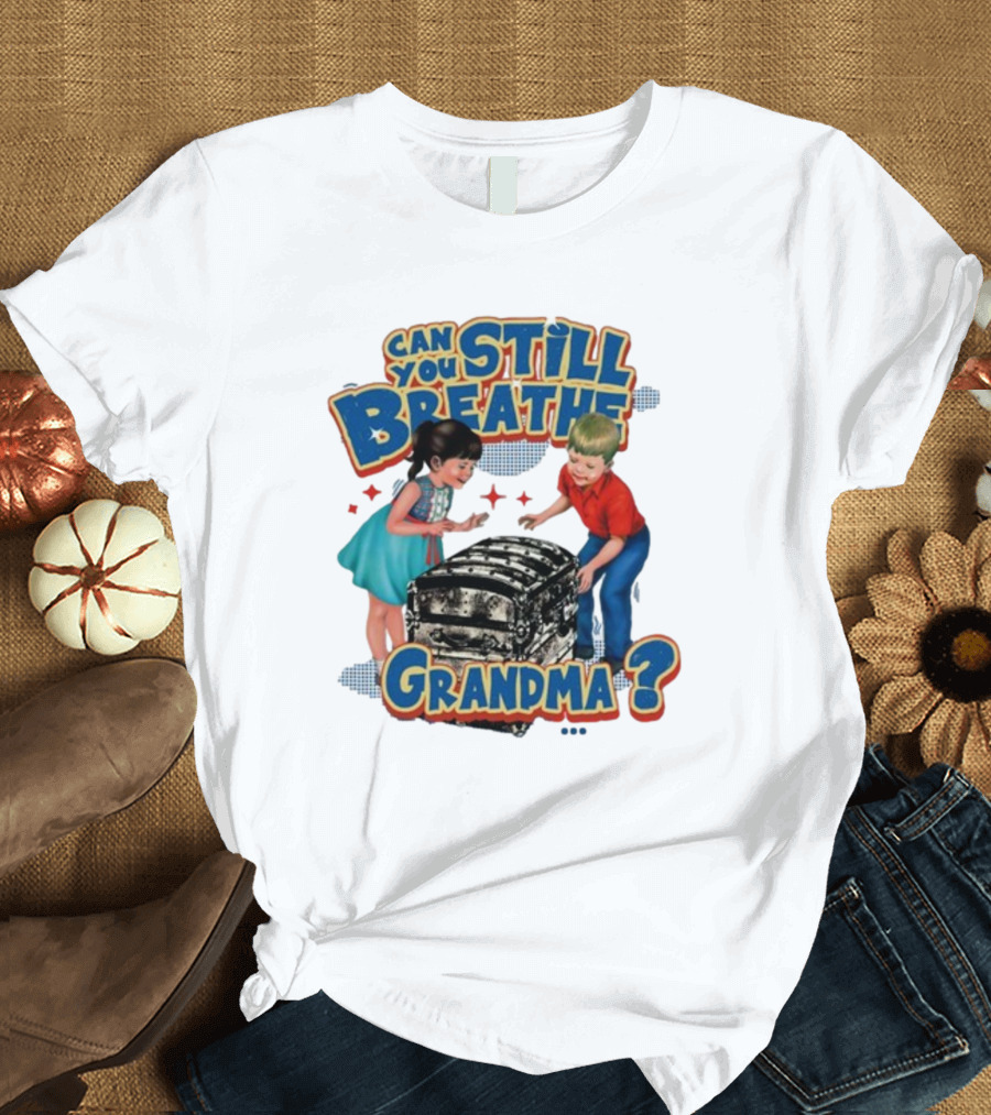 Can You Still Breathe Grandma? T-Shirt
