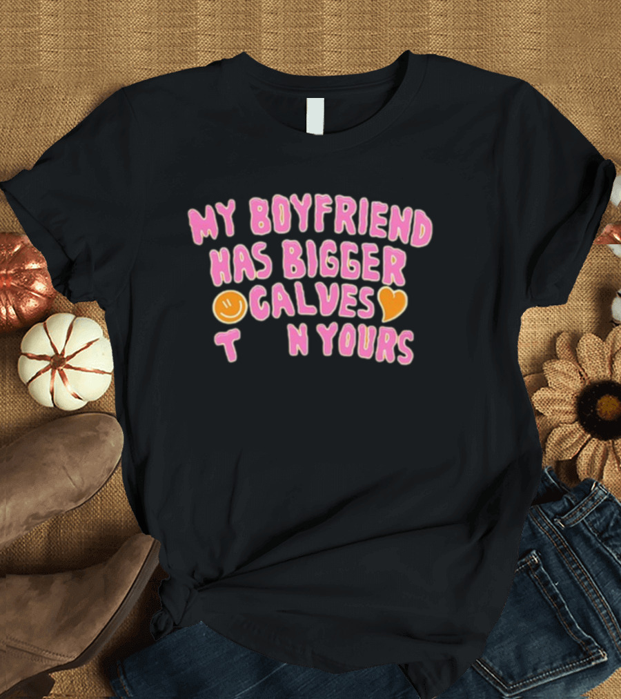 My Boyfriend Has Bigger Calves Than Yours Smiley Heart T-Shirt