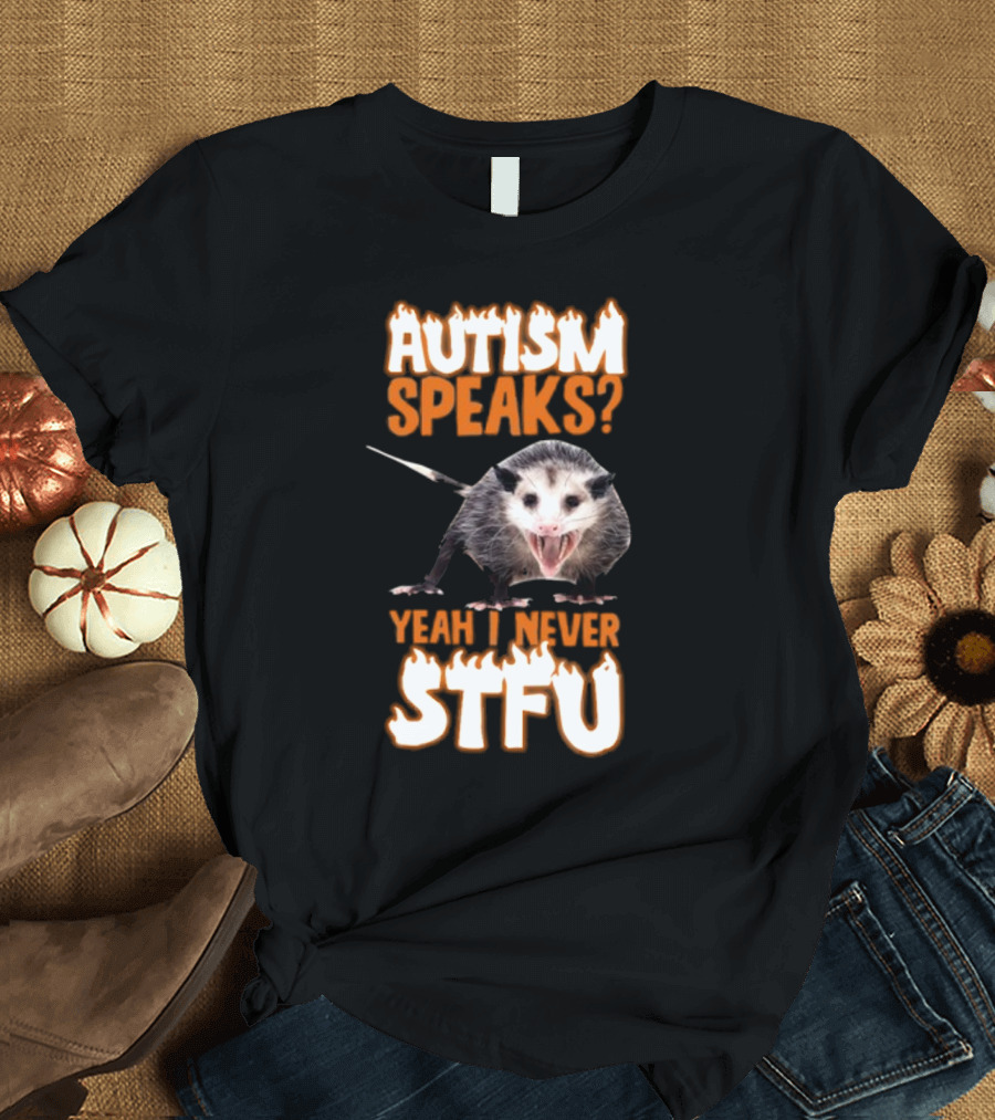 Autism Speaks Yeah I Never STFU Opossum Meme T-Shirt