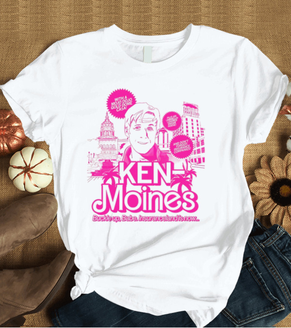 T-Shirt: KEN Moines Buckle Up Babe Insuranceland Is Now With A Mojo Dojo Gold Dome Casa T-Shirt KEN Moines Buckle Up Babe Insuranceland Is Now With A Mojo Dojo Gold Dome Casa T-Shirt