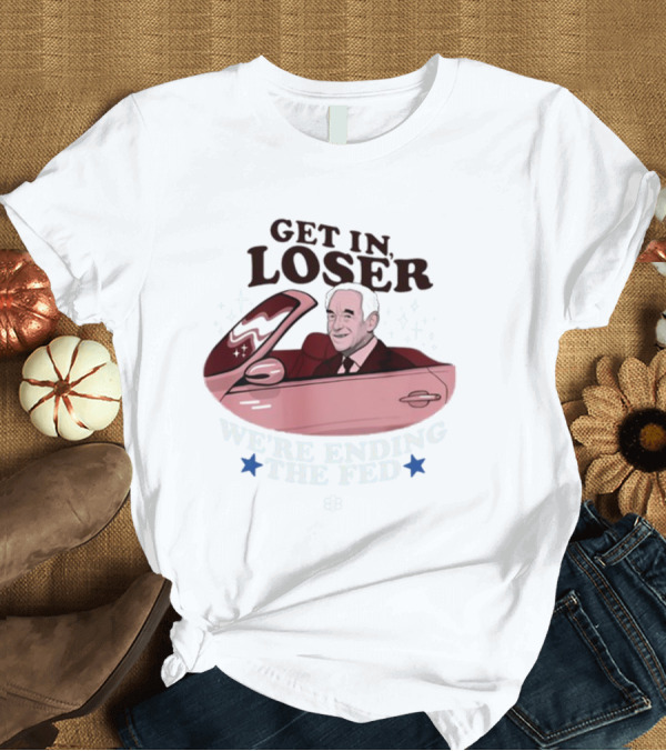 T-Shirt: Get In Loser We're Ending The Fed Ron Convertible Icons T-Shirt Get In Loser We're Ending The Fed Ron Convertible Icons T-Shirt