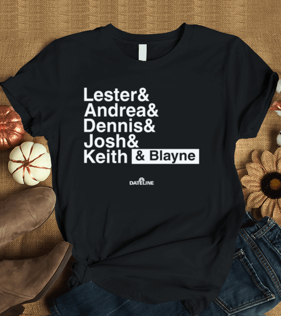 Lester and Andrea and Dennis and Josh and Keith and Blayne Dateline T-Shirt
