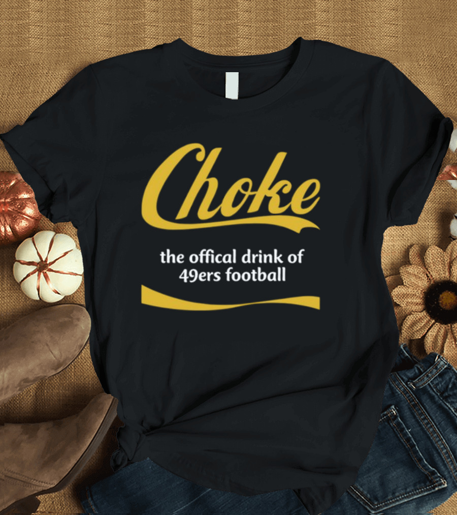 Choke The Official Drink Of 49ers Football Carter2985 T-Shirt