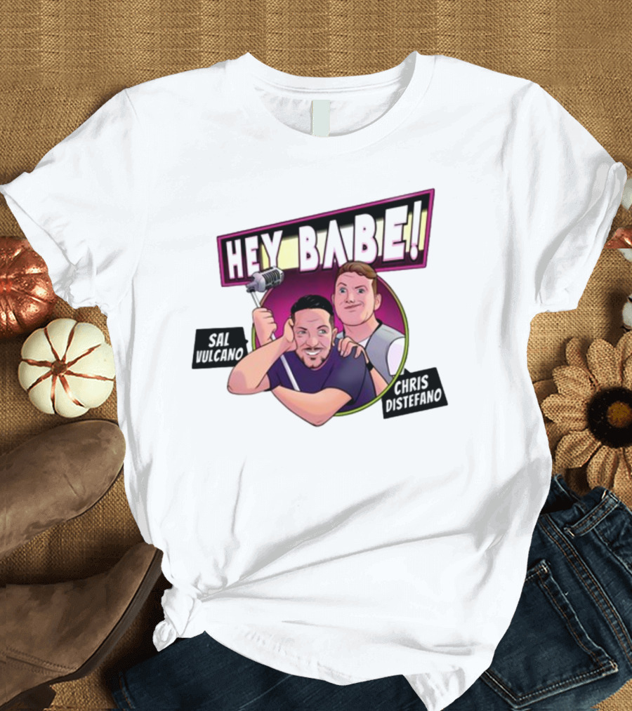 Hey Babe Sal Vulcano Chris Distefano Microphone T-Shirt
