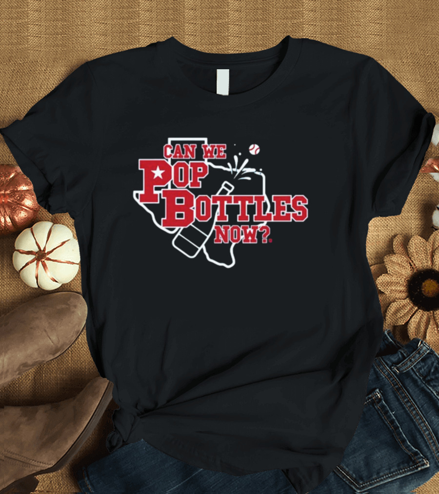 Can We Pop Bottles Now Texas Baseball T-Shirt