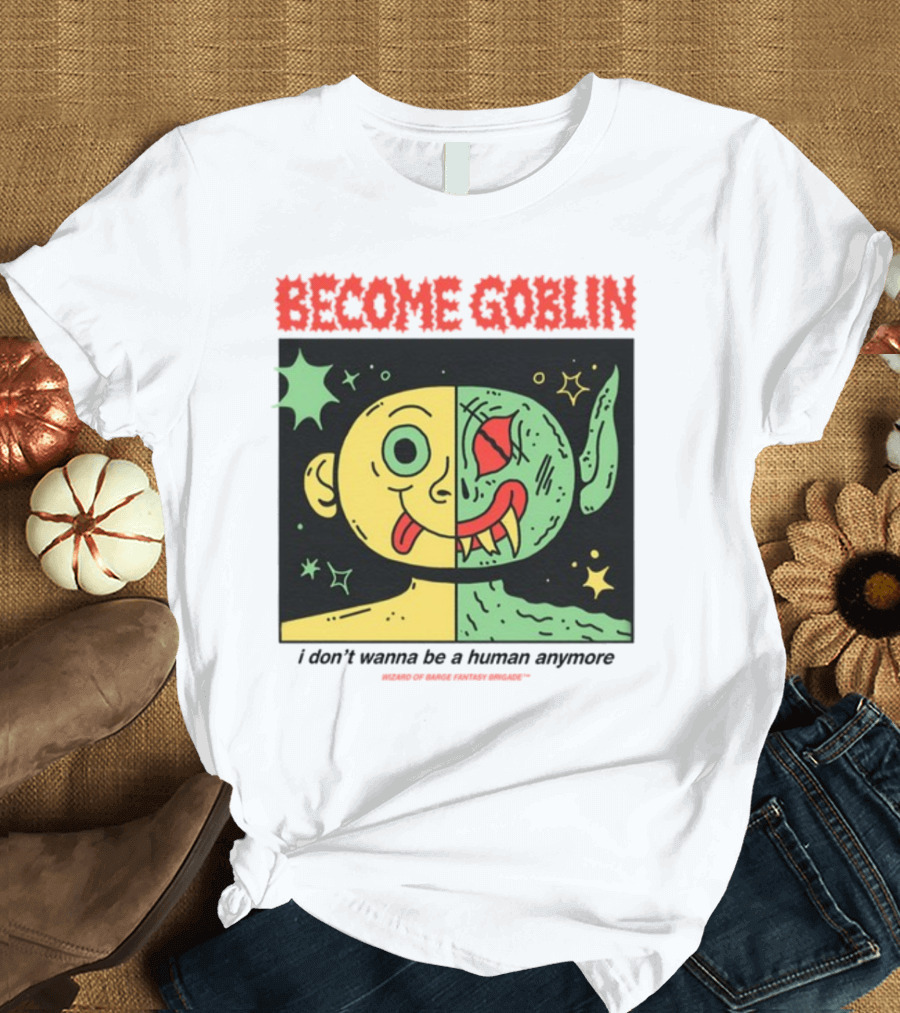 Become Goblin I Don't Wanna Be a Human Anymore Wizard of Barge Fantasy Brigade T-Shirt